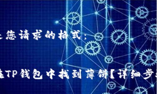 以下是您请求的格式：


如何在TP钱包中找到薄饼？详细步骤解析