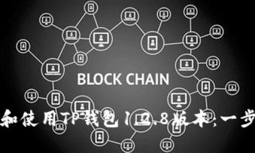 如何下载和使用TP钱包1.2.8版本：一步一步教程