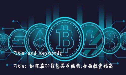 Title and Keywords

Title: 如何在TP钱包买币赚钱：全面投资指南