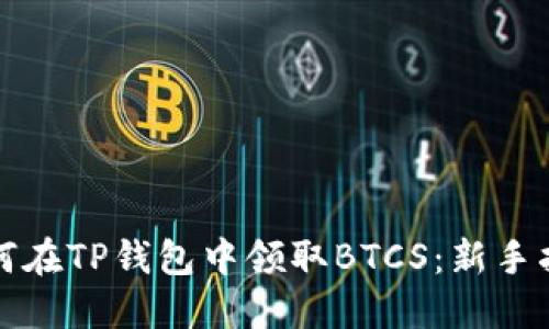 如何在TP钱包中领取BTCS：新手指南