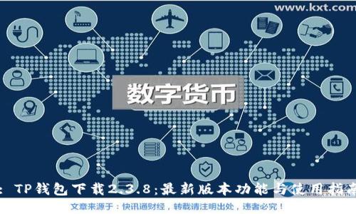 : TP钱包下载2.3.8：最新版本功能与使用指南