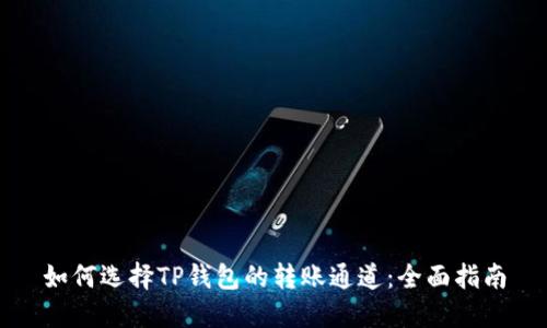 如何选择TP钱包的转账通道：全面指南