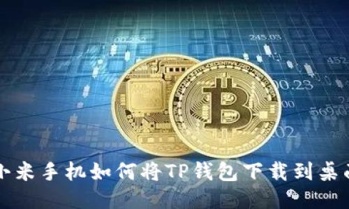 小米手机如何将TP钱包下载到桌面