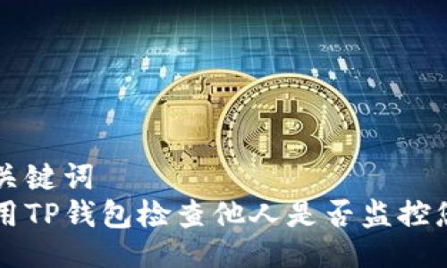 题目及关键词  
如何使用TP钱包检查他人是否监控您的账户