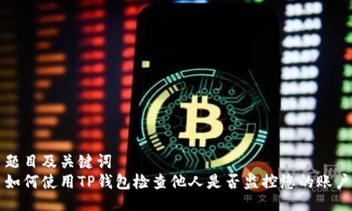题目及关键词  
如何使用TP钱包检查他人是否监控您的账户