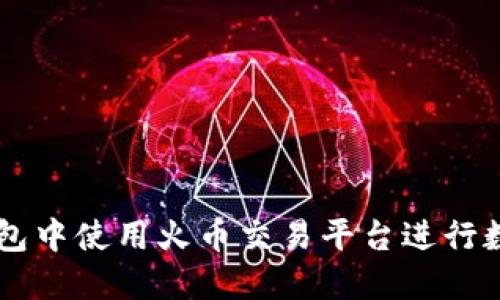 如何在TP钱包中使用火币交易平台进行数字货币交易