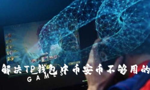 如何解决TP钱包中币安币不够用的问题