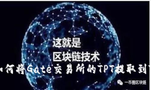 如何将Gate交易所的TPT提取到TP